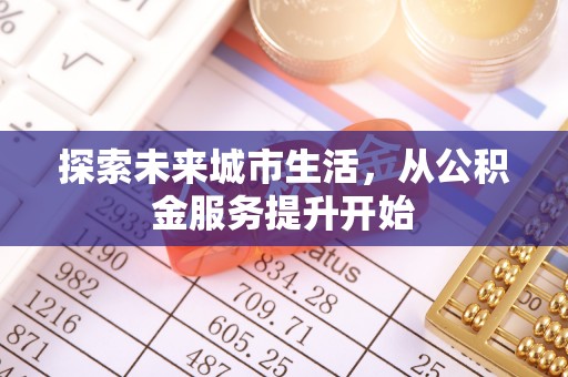 布尔津探索未来城市生活，从公积金服务提升开始