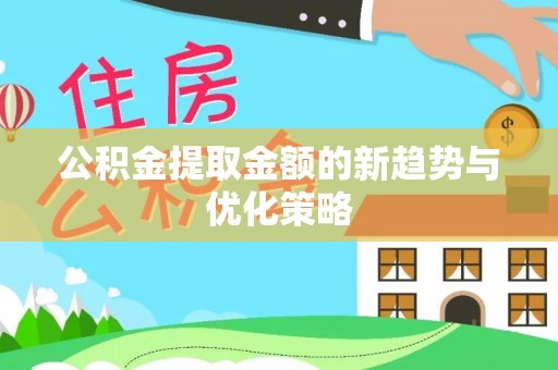 布尔津公积金提取金额的新趋势与优化策略