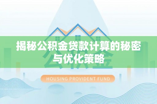 布尔津揭秘公积金贷款计算的秘密与优化策略